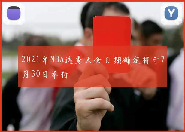 2021年NBA选秀大会日期确定将于7月30日举行