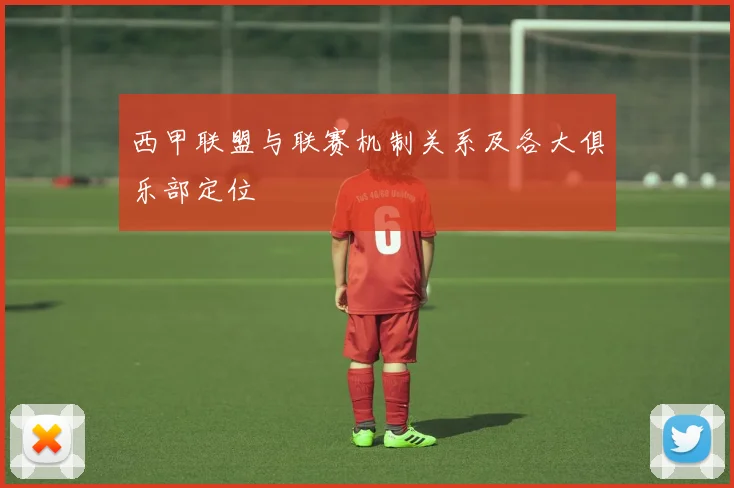 西甲联盟与联赛机制关系及各大俱乐部定位